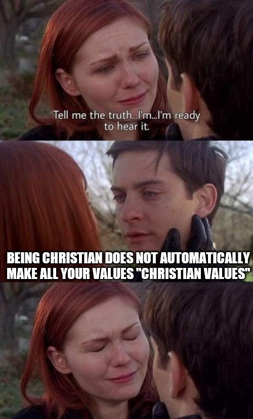 Sorry Karen | BEING CHRISTIAN DOES NOT AUTOMATICALLY MAKE ALL YOUR VALUES "CHRISTIAN VALUES" | image tagged in dank,christian,memes,r/dankchristianmemes | made w/ Imgflip meme maker