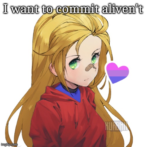 Made for friend | I want to commit aliven't | image tagged in holly | made w/ Imgflip meme maker