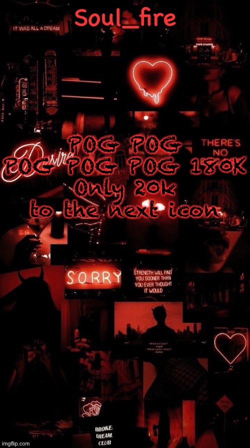 This is easy | POG POG POG POG POG 180K
Only 20k to the next icon | image tagged in soul_fires black red announcement temp ty bean | made w/ Imgflip meme maker