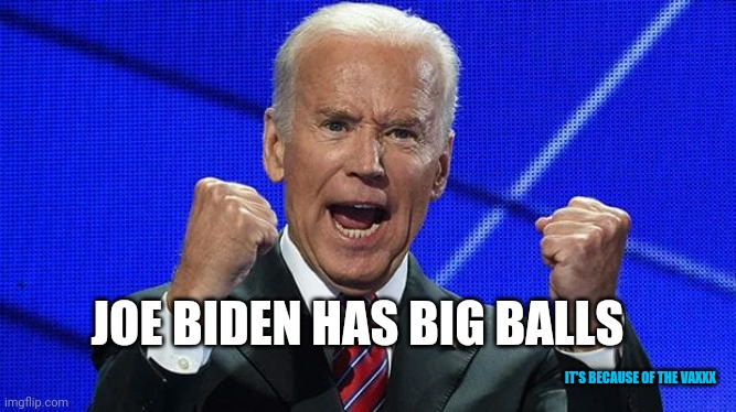 Vaxxx? No thank you | JOE BIDEN HAS BIG BALLS; IT'S BECAUSE OF THE VAXXX | image tagged in joe biden fists angry | made w/ Imgflip meme maker