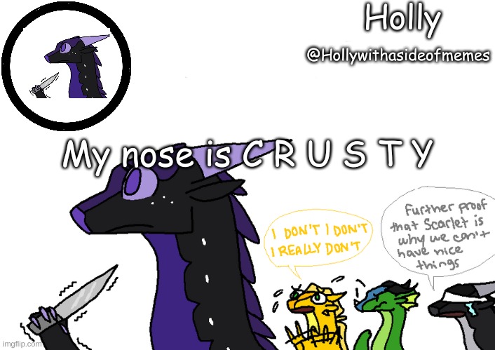 Holly announcement Wings Of Fire | My nose is C R U S T Y | image tagged in holly announcement wings of fire | made w/ Imgflip meme maker