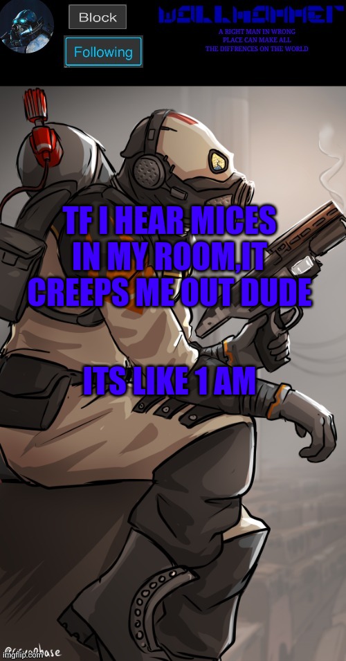 wallhamer | TF I HEAR MICES IN MY ROOM,IT CREEPS ME OUT DUDE; ITS LIKE 1 AM | image tagged in wallhamer | made w/ Imgflip meme maker