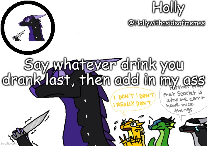 Holly announcement Wings Of Fire | Say whatever drink you drank last, then add in my ass | image tagged in holly announcement wings of fire | made w/ Imgflip meme maker