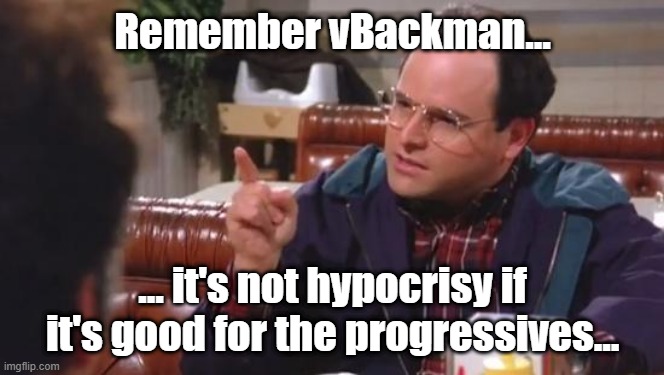 George Costanza | Remember vBackman... ... it's not hypocrisy if it's good for the progressives... | image tagged in george costanza | made w/ Imgflip meme maker