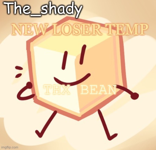 Yee | NEW LOSER TEMP; THX BEAN | image tagged in the_shady loser temp | made w/ Imgflip meme maker