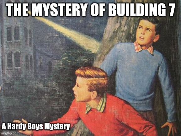 Hardy Boys | THE MYSTERY OF BUILDING 7; A Hardy Boys Mystery | image tagged in hardy boys | made w/ Imgflip meme maker
