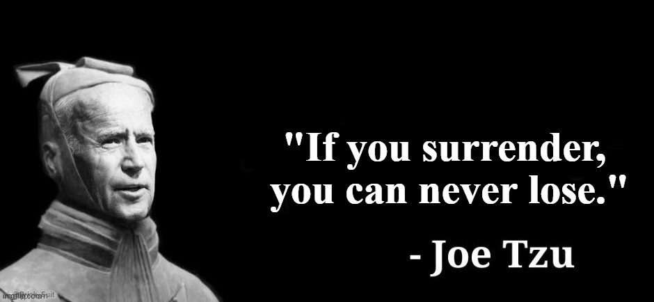 The only thing he does better is lying. | "If you surrender, 
you can never lose." | image tagged in joe tzu,creepy joe biden,afghanistan | made w/ Imgflip meme maker