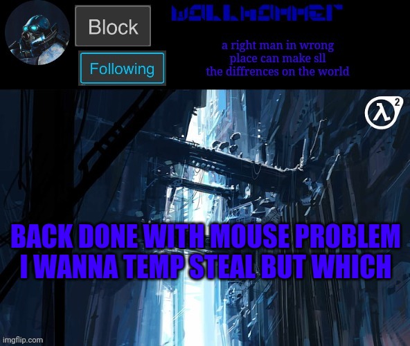 BACK DONE WITH MOUSE PROBLEM
I WANNA TEMP STEAL BUT WHICH | image tagged in wallhammer | made w/ Imgflip meme maker
