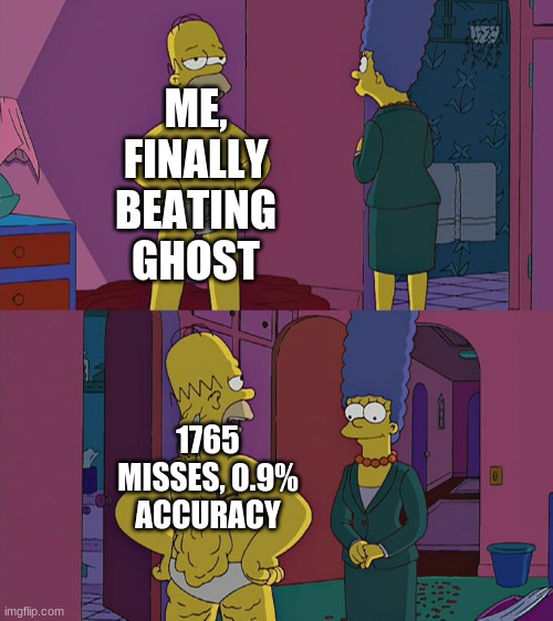 me playing fnf | ME, FINALLY BEATING GHOST; 1765 MISSES, 0.9% ACCURACY | image tagged in homer simpson's back fat | made w/ Imgflip meme maker