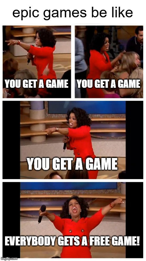 epic games be like | epic games be like; YOU GET A GAME; YOU GET A GAME; YOU GET A GAME; EVERYBODY GETS A FREE GAME! | image tagged in memes,oprah you get a car everybody gets a car | made w/ Imgflip meme maker