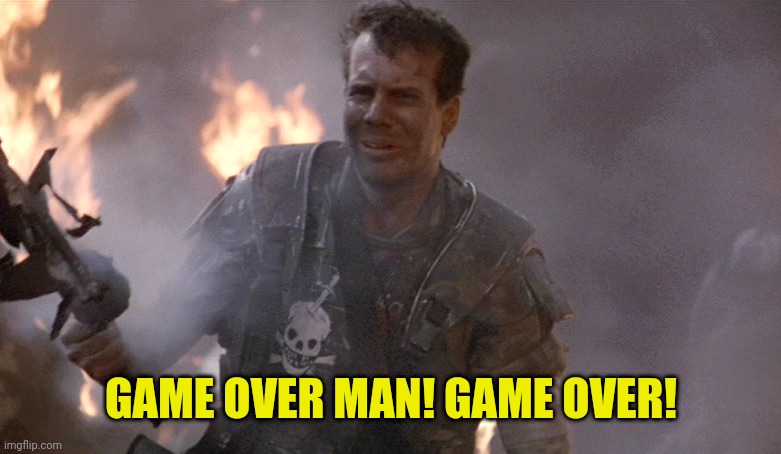 Game Over Man Aliens | GAME OVER MAN! GAME OVER! | image tagged in game over man aliens | made w/ Imgflip meme maker