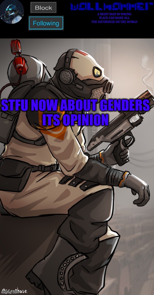 wallhamer | STFU NOW ABOUT GENDERS
ITS OPINION | image tagged in wallhamer | made w/ Imgflip meme maker