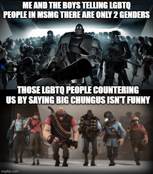 Mann vs Machine | ME AND THE BOYS TELLING LGBTQ PEOPLE IN MSMG THERE ARE ONLY 2 GENDERS; THOSE LGBTQ PEOPLE COUNTERING US BY SAYING BIG CHUNGUS ISN'T FUNNY | image tagged in mann vs machine | made w/ Imgflip meme maker