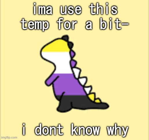 Dinoooo | ima use this temp for a bit-; i dont know why | image tagged in dinoooo | made w/ Imgflip meme maker