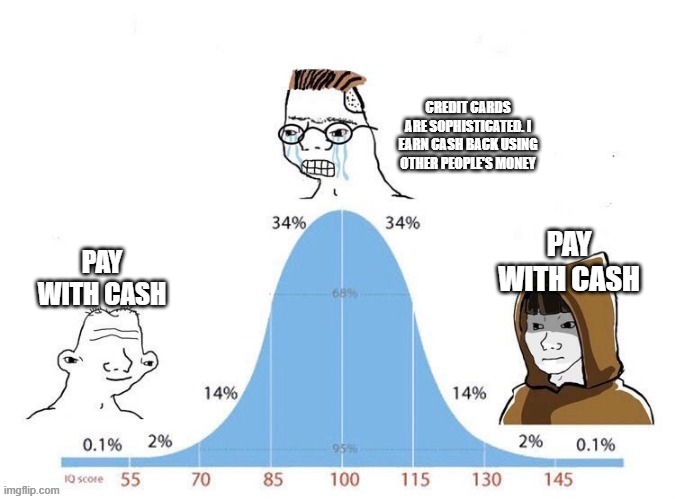 bell curve | CREDIT CARDS ARE SOPHISTICATED. I EARN CASH BACK USING OTHER PEOPLE'S MONEY; PAY WITH CASH; PAY WITH CASH | image tagged in bell curve | made w/ Imgflip meme maker