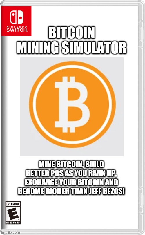 Based off the Roblox game | BITCOIN MINING SIMULATOR; MINE BITCOIN, BUILD BETTER PCS AS YOU RANK UP, EXCHANGE YOUR BITCOIN AND BECOME RICHER THAN JEFF BEZOS! | image tagged in nintendo switch,bitcoin | made w/ Imgflip meme maker