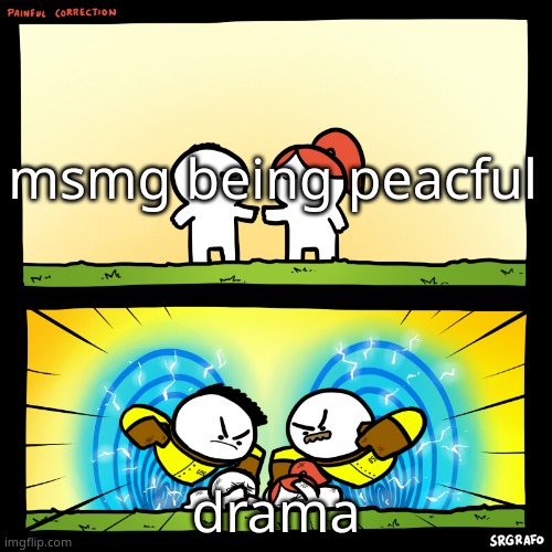 i made a speling mistake last time | msmg being peacful; drama | made w/ Imgflip meme maker
