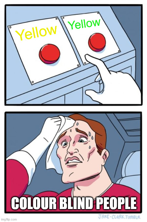 Two Buttons | Yellow; Yellow; COLOUR BLIND PEOPLE | image tagged in memes,two buttons | made w/ Imgflip meme maker