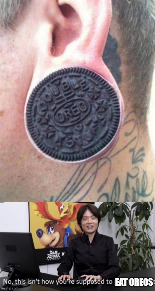 I HOPE NO ONE EATS THAT OREO | EAT OREOS | image tagged in no that s not how your supposed to play the game,oreo,piercings,oreos,fail,stupid people | made w/ Imgflip meme maker