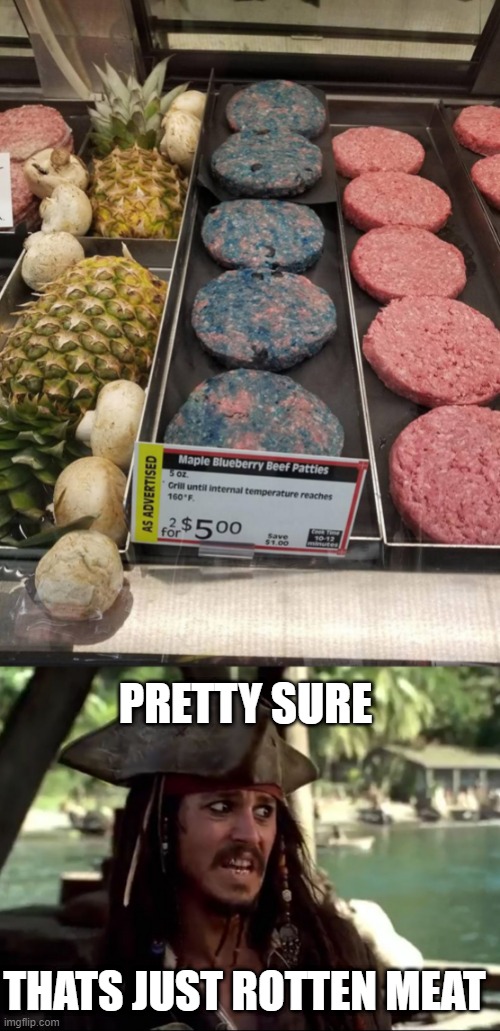 THEY JUST TRYING TO SELL BAD MEAT |  PRETTY SURE; THATS JUST ROTTEN MEAT | image tagged in jack what,fail,wtf,hamburger | made w/ Imgflip meme maker