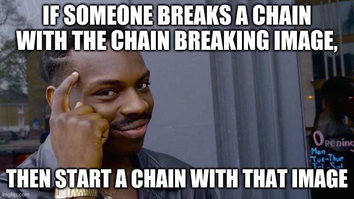 Roll Safe Think About It | IF SOMEONE BREAKS A CHAIN WITH THE CHAIN BREAKING IMAGE, THEN START A CHAIN WITH THAT IMAGE | image tagged in memes,roll safe think about it,funny,broken chain,gifs,sauce made this | made w/ Imgflip meme maker