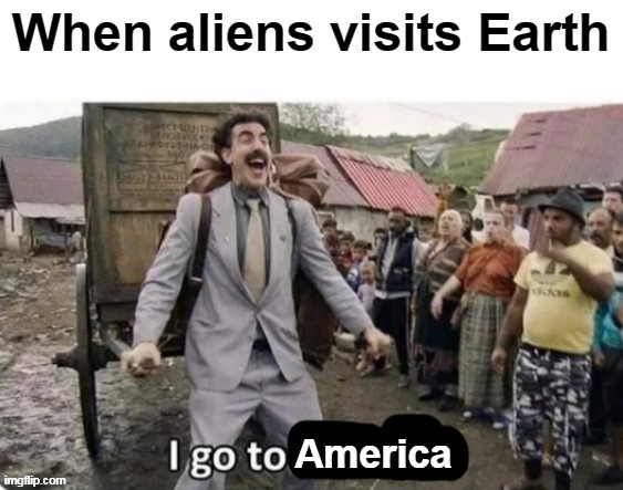 Hollywood rules | image tagged in memes,i go to america,borat i go to america,aliens | made w/ Imgflip meme maker