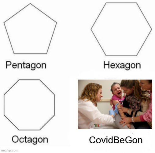 Maybe... | CovidBeGon | image tagged in memes,pentagon hexagon octagon | made w/ Imgflip meme maker