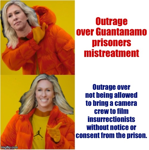 She’s still pissed about that | Outrage over Guantanamo prisoners mistreatment; Outrage over not being allowed to bring a camera crew to film insurrectionists without notice or consent from the prison. | image tagged in marjorie taylor greene hotline bling | made w/ Imgflip meme maker