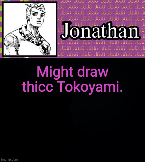 For a certain user :P | Might draw thicc Tokoyami. | image tagged in jonathanlolion | made w/ Imgflip meme maker