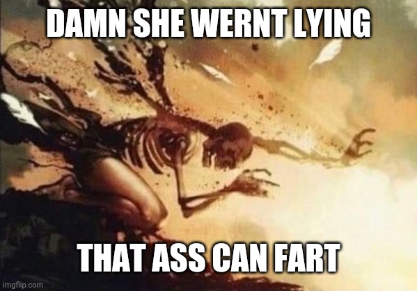 Death wind | DAMN SHE WERNT LYING; THAT ASS CAN FART | made w/ Imgflip meme maker