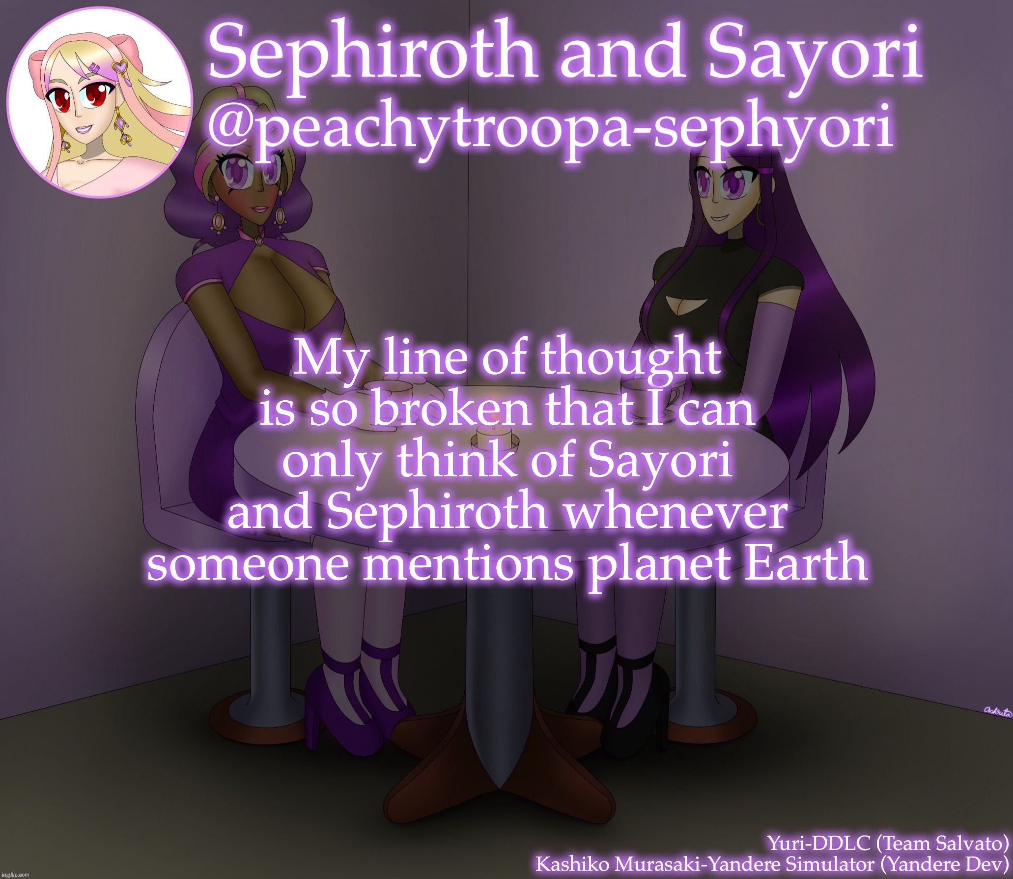 Yuri and Kashiko Murasaki | My line of thought is so broken that I can only think of Sayori and Sephiroth whenever someone mentions planet Earth | image tagged in yuri and kashiko murasaki | made w/ Imgflip meme maker
