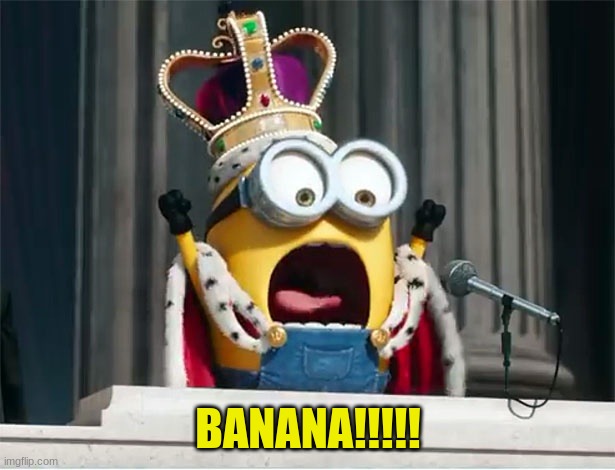 Minions King Bob | BANANA!!!!! | image tagged in minions king bob | made w/ Imgflip meme maker