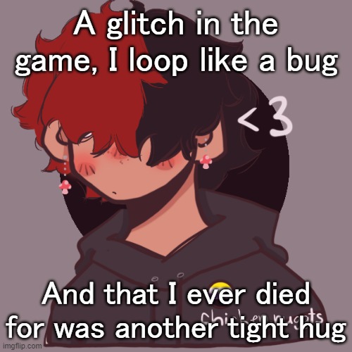 /ly | A glitch in the game, I loop like a bug; And that I ever died for was another tight hug | image tagged in i dont have a picrew problem you have a picrew problem | made w/ Imgflip meme maker