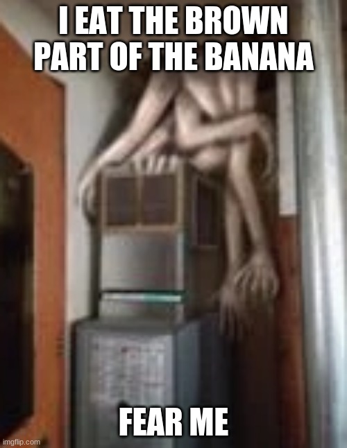 Clump | I EAT THE BROWN PART OF THE BANANA; FEAR ME | image tagged in clump | made w/ Imgflip meme maker