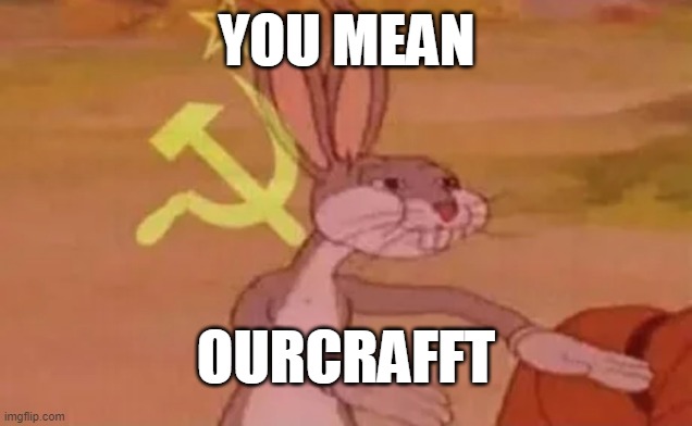 Bugs bunny communist | YOU MEAN OURCRAFFT | image tagged in bugs bunny communist | made w/ Imgflip meme maker