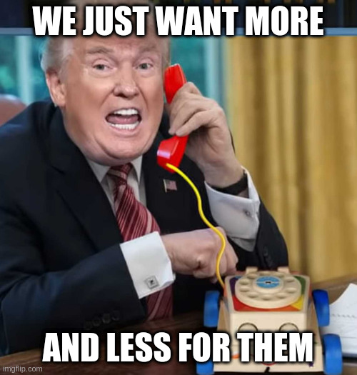if you cant afford food, just think of the billionaires who cant afford another luxury home | WE JUST WANT MORE; AND LESS FOR THEM | image tagged in i'm the president | made w/ Imgflip meme maker