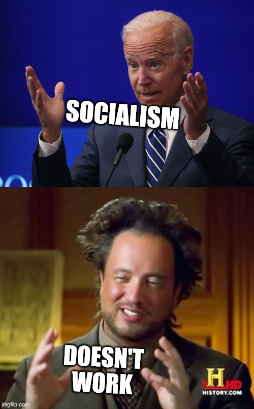 Ancient Joe | SOCIALISM; DOESN'T WORK | image tagged in joe biden - hands up,memes,ancient aliens,democratic socialism,one does not simply,aint nobody got time for that | made w/ Imgflip meme maker