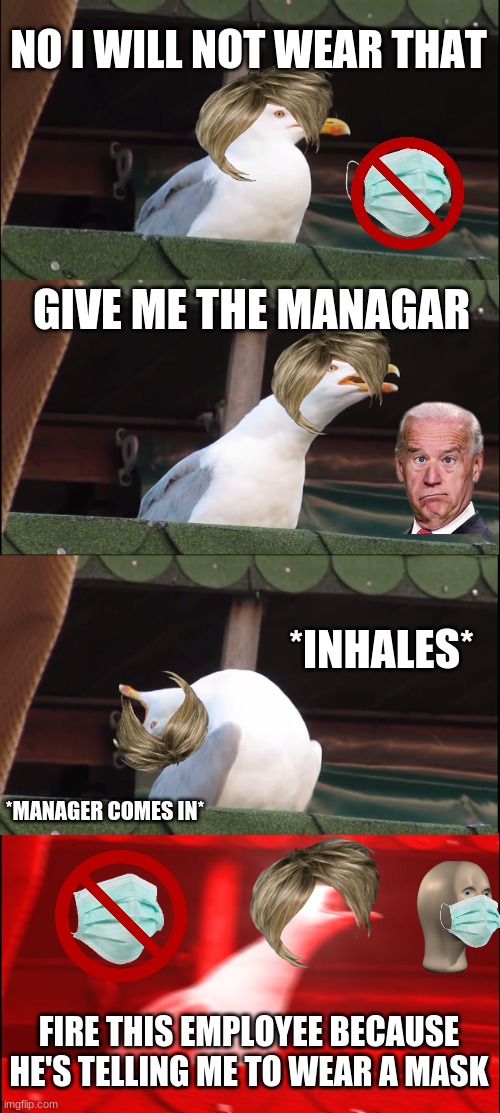 Karens | NO I WILL NOT WEAR THAT; GIVE ME THE MANAGAR; *INHALES*; *MANAGER COMES IN*; FIRE THIS EMPLOYEE BECAUSE HE'S TELLING ME TO WEAR A MASK | image tagged in memes,inhaling seagull,karen,e,ee,eee | made w/ Imgflip meme maker