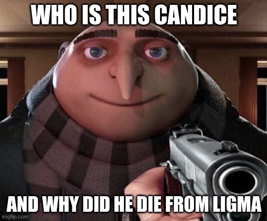 WHY DO PEOPLE KEEP TELLING ME CANDICE DIED FROM LIGMA | WHO IS THIS CANDICE; AND WHY DID HE DIE FROM LIGMA | image tagged in gru gun,tell me now,who is candice,loads gun,tell me in 3 seconds | made w/ Imgflip meme maker