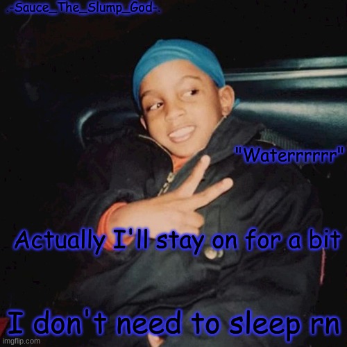 E | Actually I'll stay on for a bit; I don't need to sleep rn | image tagged in e | made w/ Imgflip meme maker