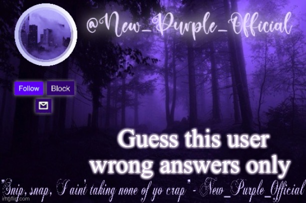 Purple's Announcement | Guess this user wrong answers only | image tagged in purple's announcement | made w/ Imgflip meme maker