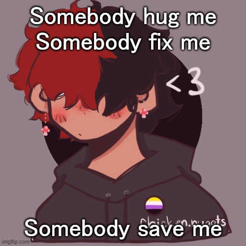 /ly | Somebody hug me
Somebody fix me; Somebody save me | image tagged in i dont have a picrew problem you have a picrew problem | made w/ Imgflip meme maker