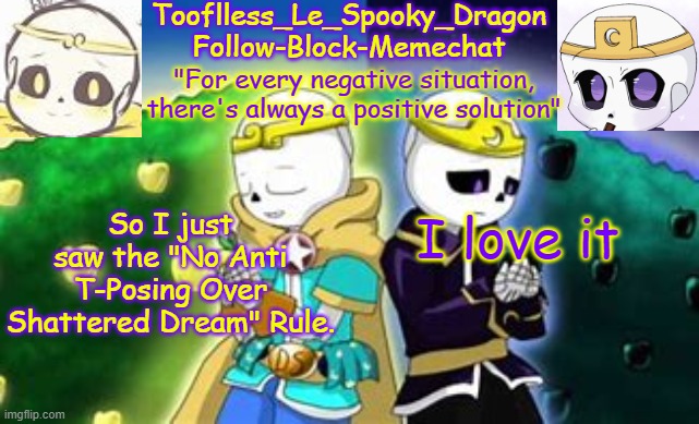 M, you really good at trying to make me laugh at the rules | So I just saw the "No Anti T-Posing Over Shattered Dream" Rule. I love it | image tagged in tooflless's dreamtale temp | made w/ Imgflip meme maker