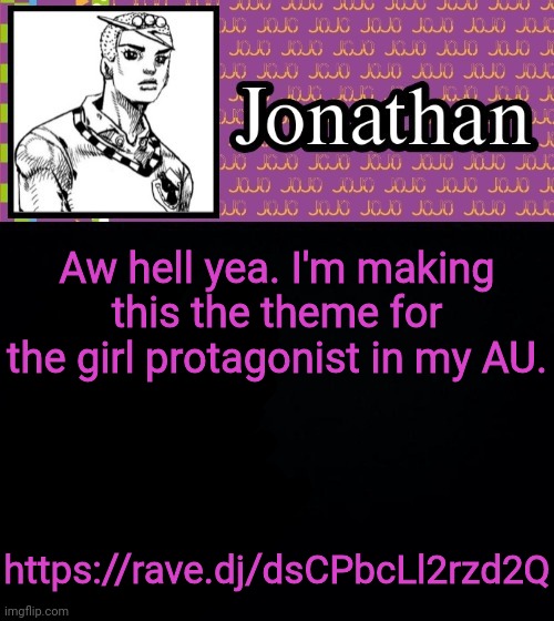 Link to mash up in comments | Aw hell yea. I'm making this the theme for the girl protagonist in my AU. https://rave.dj/dsCPbcLl2rzd2Q | image tagged in jonathanlolion | made w/ Imgflip meme maker