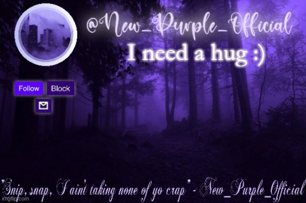 Purple's Announcement | I need a hug :) | image tagged in purple's announcement | made w/ Imgflip meme maker