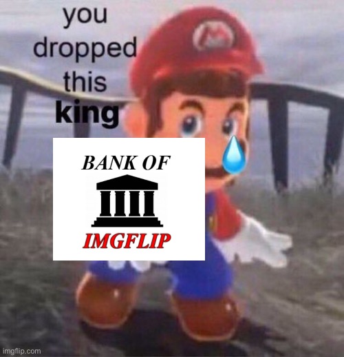 Mario you dropped this king | image tagged in mario you dropped this king | made w/ Imgflip meme maker