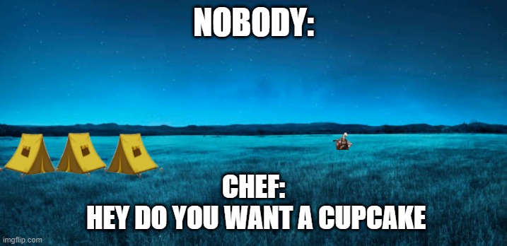 Chef | NOBODY:; CHEF:
 HEY DO YOU WANT A CUPCAKE | image tagged in dnd,chef,funny | made w/ Imgflip meme maker