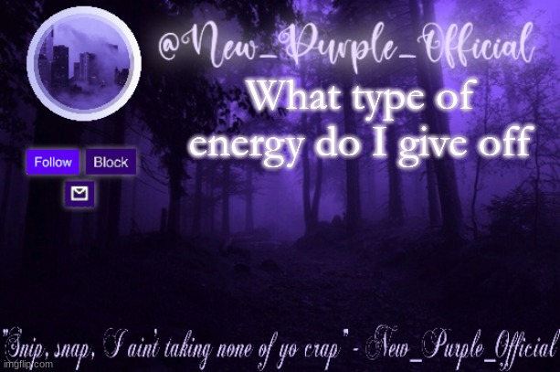Purple's Announcement | What type of energy do I give off | image tagged in purple's announcement | made w/ Imgflip meme maker