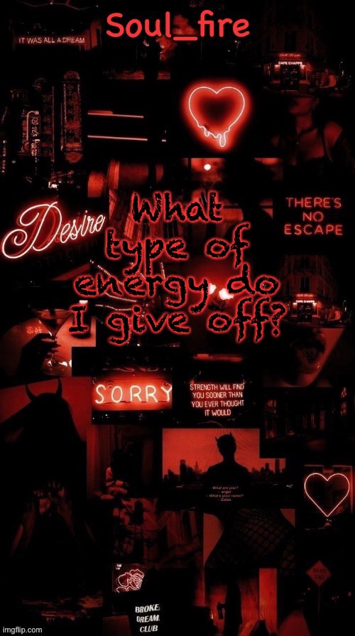 Soul_fires black red announcement temp ty bean | What type of energy do I give off? | image tagged in soul_fires black red announcement temp ty bean | made w/ Imgflip meme maker