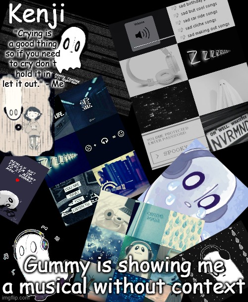 e | Gummy is showing me a musical without context | image tagged in napstablook | made w/ Imgflip meme maker